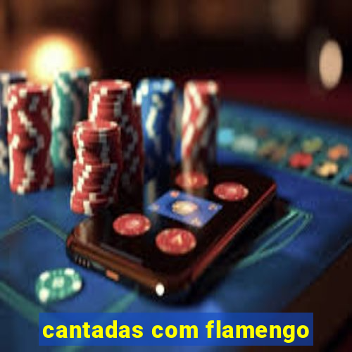 cantadas com flamengo